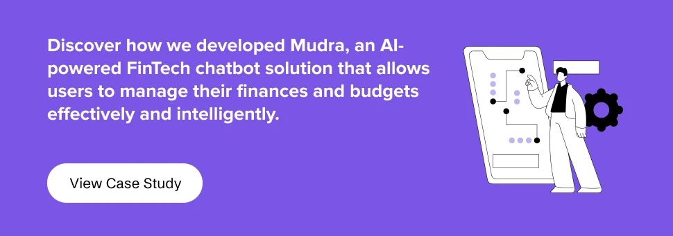 how we developed Mudra, an AI-powered FinTech chatbot solution that allows users to manage their finances and budgets effectively